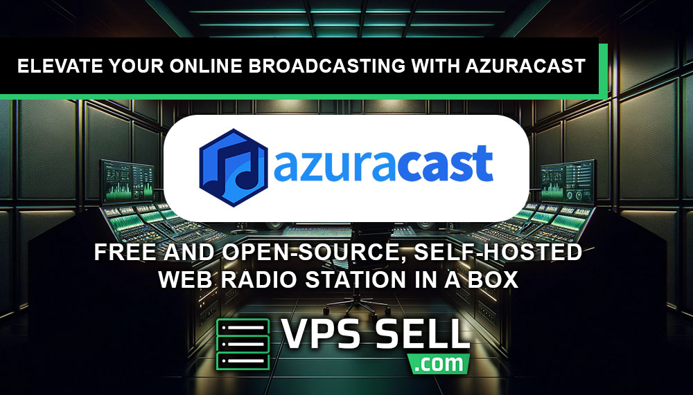 Elevate Your Online Broadcasting with AzuraCast on VPSsell.com’s Advanced VPS Hosting